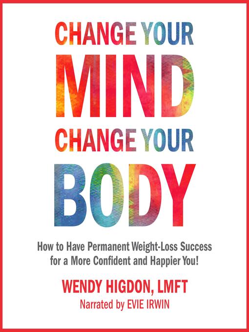 Title details for Change Your Mind, Change Your Body by Wendy Higdon - Available